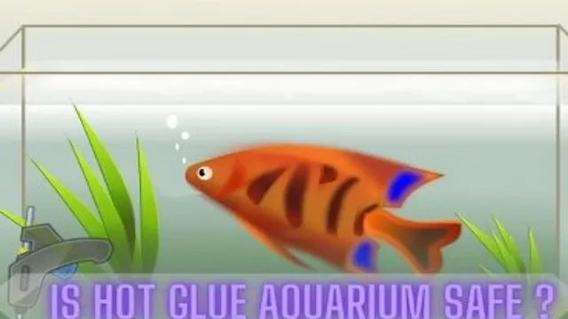 Is Hot Glue Aquarium Safe? What You Need to Know to Ensure the Safety of Your Aquatic Pets