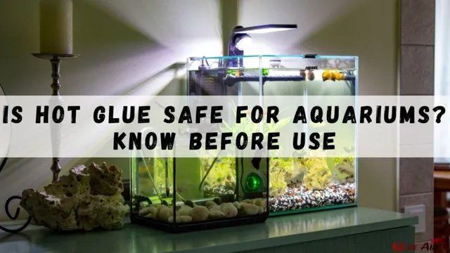 Is Hot Glue Safe for Aquariums? Here’s What You Need to Know.